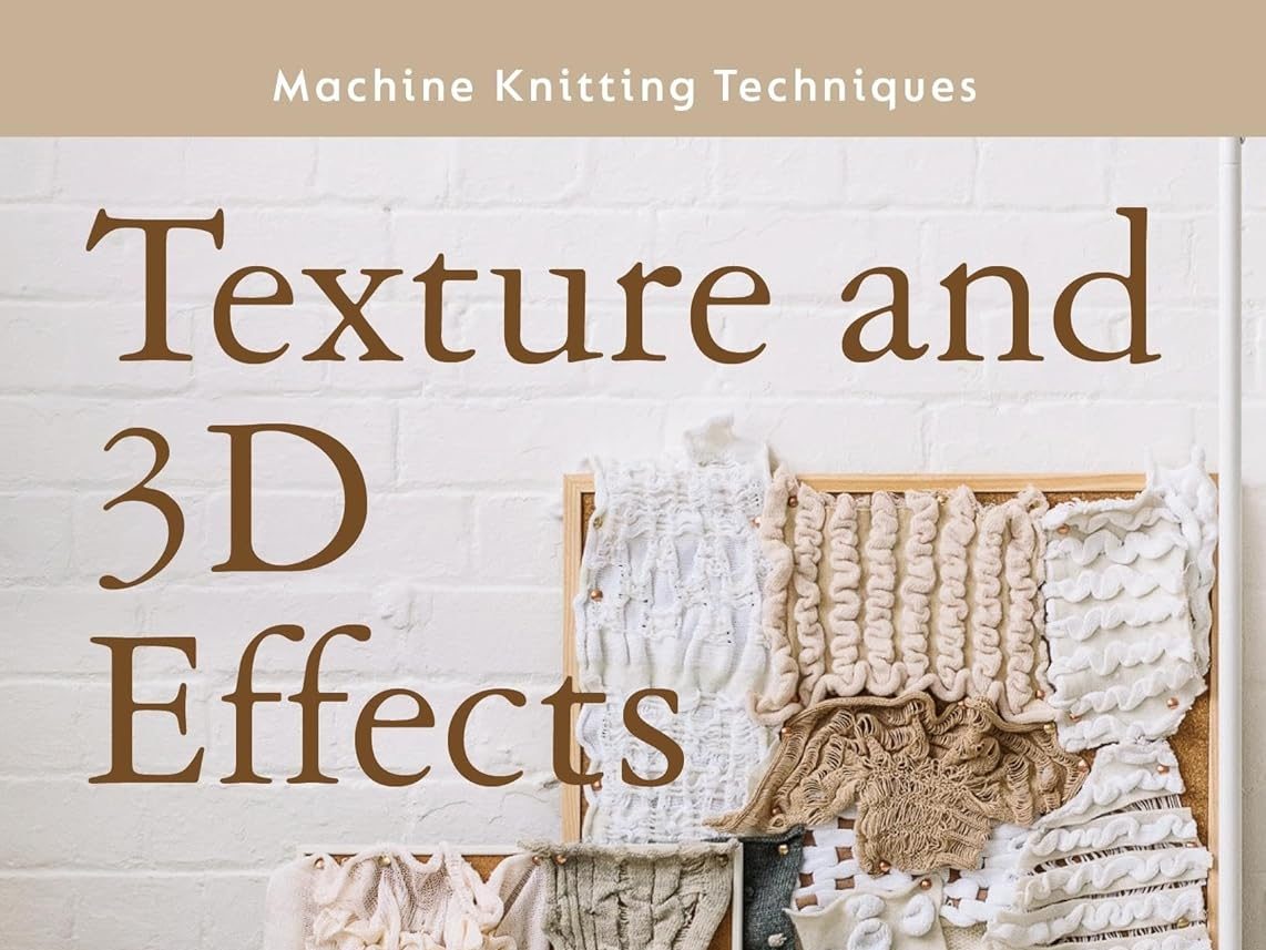 Machine Knitting Techniques: Texture and 3D Effects